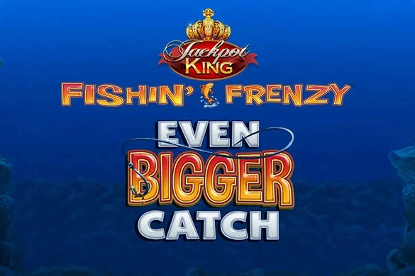 Fishin' Frenzy Even Bigger Catch Jackpot King