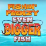 Fishin’ Frenzy Even Bigger Fish