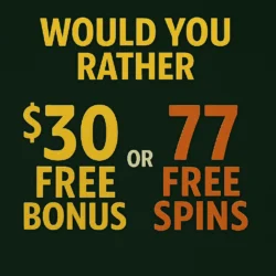 Would You Rather – $30 Free Bonus or 77 Free Spins?